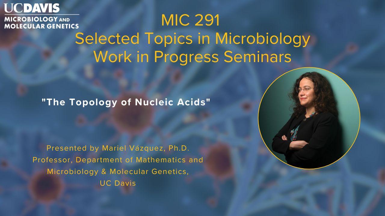 MIC 291 seminar: "The Topology of Nucleic Acids" by Dr. Mariel Vázquez, UC Davis with DNA molecule background.